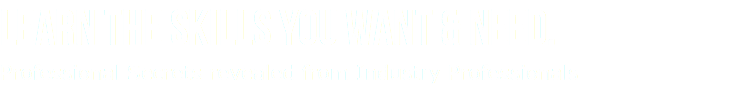 Learn The Skills You Want & Need. Professional Secrets revealed from Industry Professionals